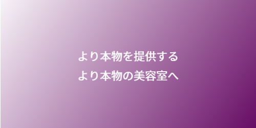 より本物を提供するより本物の美容室へ